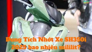 Dung Tích Nhớt Xe SH350i 2025 bao nhiêu ml?