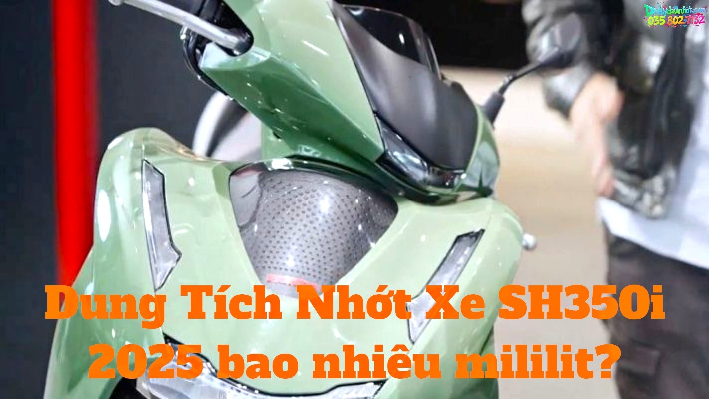 Dung Tích Nhớt Xe SH350i 2025 bao nhiêu ml?